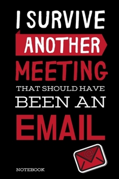 Paperback I Survived Another Meeting That Should Have Been An Email: Classic Black Notebook Creative Quotes Journal - Book Gifts For Coworker & Friends 6x9" 120 Book