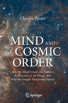 Paperback Mind and the Cosmic Order: How the Mind Creates the Features & Structure of All Things, and Why This Insight Transforms Physics Book
