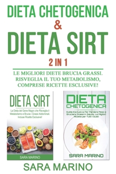 Dieta Chetogenica & Dieta Sirt 2 IN 1: Le Migliori Diete Brucia Grassi. Risveglia il Tuo Metabolismo, comprese Ricette Esclusive! (Sara Marino)