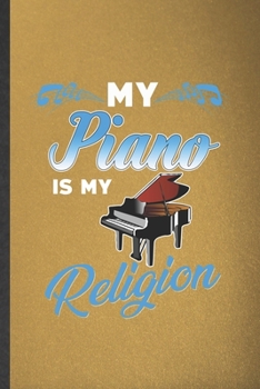 Paperback My Piano Is My Religion: Blank Funny Music Teacher Pianist Lined Notebook/ Journal For Piano Player Student, Inspirational Saying Unique Specia Book