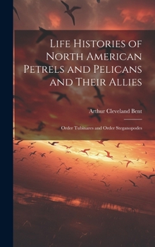 Hardcover Life Histories of North American Petrels and Pelicans and Their Allies; Order Tubinares and Order Steganopodes Book