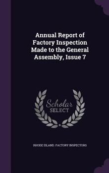 Hardcover Annual Report of Factory Inspection Made to the General Assembly, Issue 7 Book