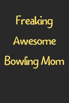 Paperback Freaking Awesome Bowling Mom: Lined Journal, 120 Pages, 6 x 9, Funny Bowling Gift Idea, Black Matte Finish (Freaking Awesome Bowling Mom Journal) Book