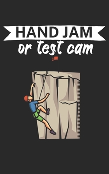 Hand jam or test cam: Climbing notebook for climber and boulderer with saying. 120 pages lined. Perfect gift.