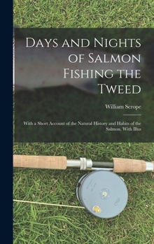 Hardcover Days and Nights of Salmon Fishing the Tweed; With a Short Account of the Natural History and Habits of the Salmon. With Illus Book
