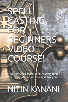 SPELL CASTING FOR BEGINNERS VIDEO COURSE!: If you wish to learn spell casting then this complete video course is for you!