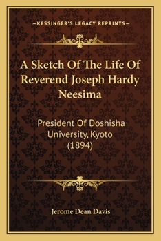 A Sketch Of The Life Of Reverend Joseph Hardy Neesima: President Of Doshisha University, Kyoto