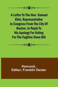 Paperback A Letter to the Hon. Samuel Eliot, Representative in Congress From the City of Boston, In Reply to His Apology For Voting For the Fugitive Slave Bill. Book