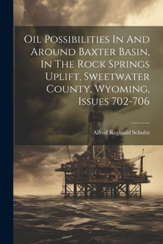 Paperback Oil Possibilities In And Around Baxter Basin, In The Rock Springs Uplift, Sweetwater County, Wyoming, Issues 702-706 Book