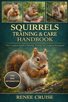 Paperback Squirrels Training & Care Handbook: The Complete Guide to Raising, Training, and Caring for Pet Squirrels. Book