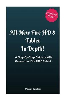 Paperback All-New Fire HD 8 Tablet in Depth!: A Step-By-Step Guide to 6th Generation Fire HD 8 Tablet Book