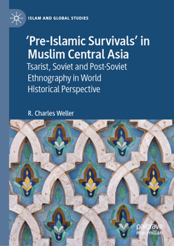 Hardcover 'Pre-Islamic Survivals' in Muslim Central Asia: Tsarist, Soviet and Post-Soviet Ethnography in World Historical Perspective Book