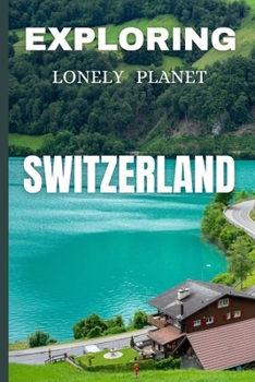 Paperback Exploring lonely planet Switzerland: Your Ultimate Travel Guide to Alpine Adventures Book