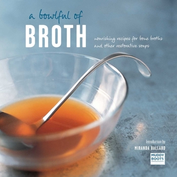 Hardcover A Bowlful of Broth: Nourishing Recipes for Bone Broths and Other Restorative Soups Book