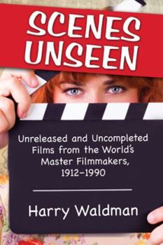 Paperback Scenes Unseen: Unreleased and Uncompleted Films from the World's Master Filmmakers, 1912-1990 Book