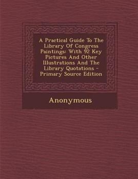 Paperback A Practical Guide to the Library of Congress Paintings: With 92 Key Pictures and Other Illustrations and the Library Quotations - Primary Source Editi Book