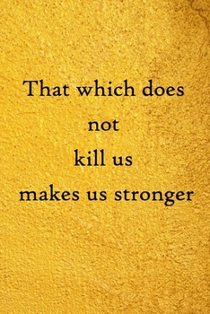 That which does not kill us makes us stronger: 100 Pages Lined Journal  Inspirational Quot Journal, Notebook, Diary, Composition Book