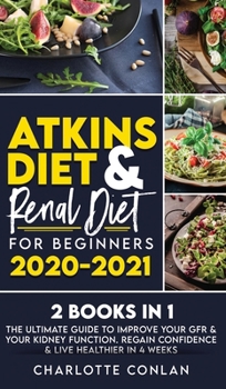 Hardcover Atkins Diet and Renal Diet for Beginners 2020-2021. 2 BOOKS IN 1: The Ultimate Guide to Improve your GFR & your Kidney Function. Regain Confidence & L Book