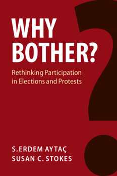 Why Bother?: Rethinking Participation in Elections and Protests - Book  of the Cambridge Studies in Comparative Politics