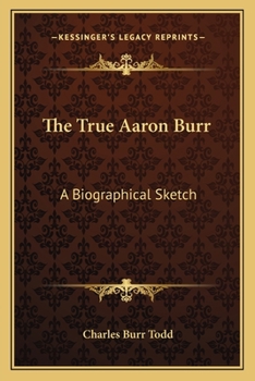 The True Aaron Burr A Biographical Sketch