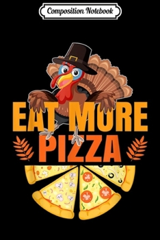 Composition Notebook: Funny Thanksgiving design - Eat More Pizza Turkey day Gift  Journal/Notebook Blank Lined Ruled 6x9 100 Pages