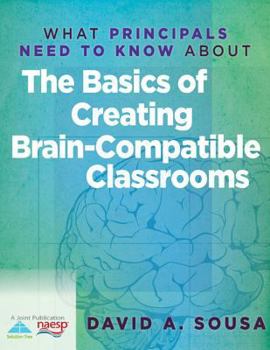 Paperback What Principals Need to Know about the Basics of Creating Braincompatible Classrooms Book