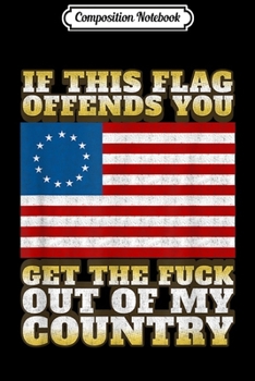Composition Notebook: Anti Liberal 1776 Betsy Ross Flag If This Offends You Journal/Notebook Blank Lined Ruled 6x9 100 Pages