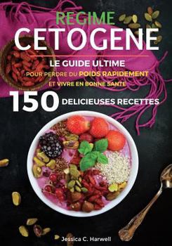 R�gime C�tog�ne: Le Guide Ultime Pour Perdre Du Poids Rapidement Et Vivre En Bonne Sant� Avec Plus de 150 Recettes D�licieuses Faciles � Pr�parer - Petit D�jeuner, D�jeuner, D�ner