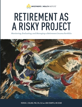 Paperback Retirement As A Risky Project: Monitoring, Evaluating, and Managing a Retirement Income Portfolio Book