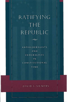 Hardcover Ratifying the Republic: Antifederalists and Federalists in Constitutional Time Book