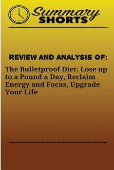 Paperback Review and Analysis of: : The Bulletproof Diet: Lose up to a Pound a Day, Reclaim Energy and Focus, Upgrade Your Life Book