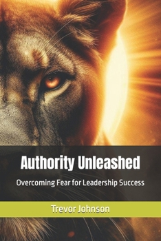 Authority Unleashed: Overcoming Fear for Leadership Success