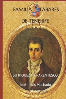 LA FAMILIA TABARES DE TENERIFE: Su Riqueza y Parentesco (Spanish Edition)
