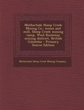 Paperback Motherlode Sheep Creek Mining Co.: Mines and Mill, Sheep Creek Mining Camp, West Kootenay Mining District, British Columbia Book