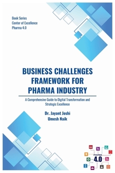 Business Challenges Framework for Pharma Industry: A Comprehensive Guide to Digital Transformation and Strategic Excellence (Center of Excellence - Pharma 4.0)