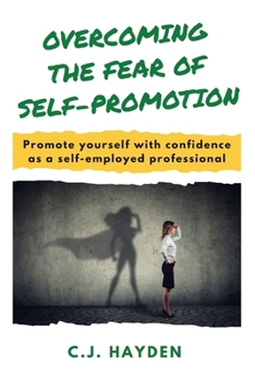 Paperback Overcoming the Fear of Self-Promotion: Promote Yourself with Confidence as a Self-Employed Professional Book
