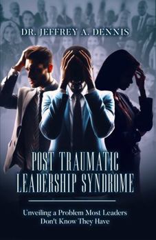 Paperback Post Traumatic Leadership Syndrome, Unveiling a Problem Most Leaders Don't Know They Have Book