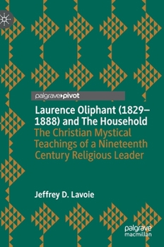 Hardcover Laurence Oliphant (1829-1888) and the Household: The Christian Mystical Teachings of a Nineteenth Century Religious Leader Book