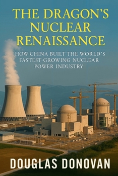 Paperback The Dragon's Nuclear Renaissance: How China Built the World's Fastest-Growing Nuclear Power Industry Book