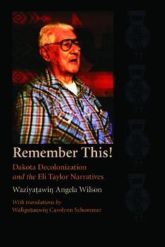 Paperback Remember This!: Dakota Decolonization and the Eli Taylor Narratives Book