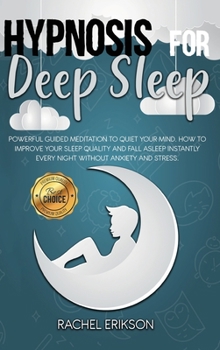Hypnosis for Deep Sleep: Powerful guided meditation to quiet your mind. How to improve your sleep quality and fall asleep instantly every night without anxiety and stress.