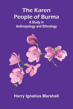 The Karen People of Burma: A Study in Anthropology and Ethnology; Volume 26