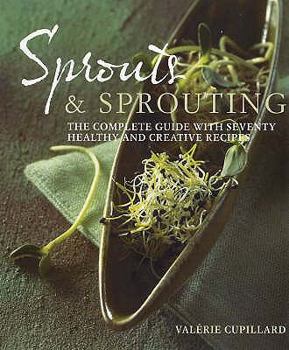 Paperback Sprouts & Sprouting: The Complete Guide with Seventy Healthy and Creative Recipes. Valrie Cupillard Book