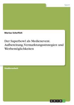 Paperback Der Superbowl als Medienevent. Aufbereitung, Vermarktungsstrategien und Werbemöglichkeiten [German] Book