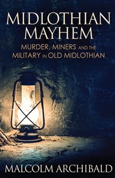 Paperback Midlothian Mayhem: Murder, Miners and the Military in Old Midlothian Book