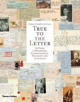 Hardcover True to the Letter: 800 Years of Remarkable Correspondence, Documents and Autographs Book