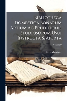 Paperback Bibliotheca Domestica Bonarum Artium Ac Eruditionis Studiosorum Usui Instructa & Aperta; Volume 9 Book