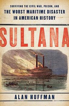 Hardcover Sultana: Surviving the Civil War, Prison, and the Worst Maritime Disaster in American History Book