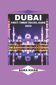 DUBAI FIRST-TIMER TRAVEL GUIDE 2023: "The Complete Dubai Travel Guide for First-Time Visitors"