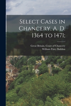 Paperback Select Cases in Chancery, A. D. 1364 to 1471; Book